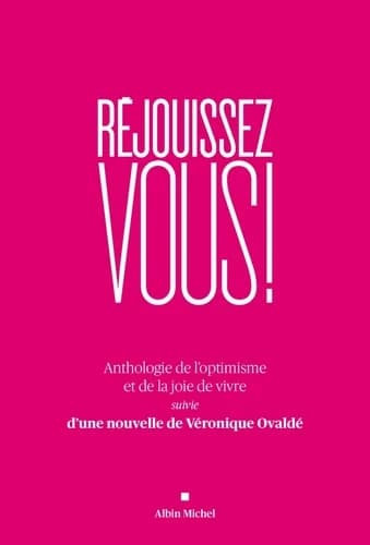 Réjouissez vous ! : anthologie de l'optimisme et de la joie de vivre. suivie d'une nouvelle de Véronique Ovaldé