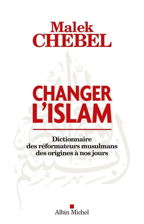 Changer l'islam : dictionnaire des réformateurs musulmans des origines à nos jours