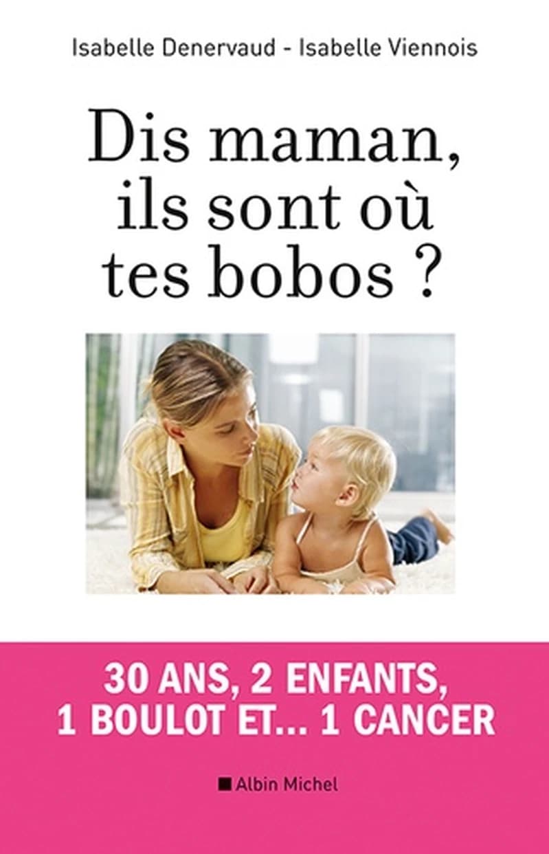 Dis, maman, ils sont où tes bobos ? : 30 ans, 2 enfants, 1 boulot et 1 cancer