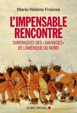 L'impensable rencontre : chroniques des sauvages de l'Amérique du Nord : récits des premiers contacts : choix de textes, présentés et annotés