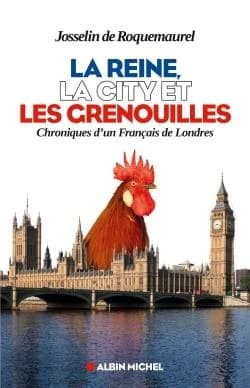 La reine, la city et les grenouilles : chroniques d'un Français de Londres