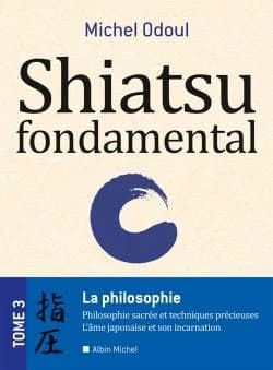 Shiatsu fondamental. Tome 3, La philosophie : philosophie sacrée et techniques précieuses, l'âme japonaise et son incarnation