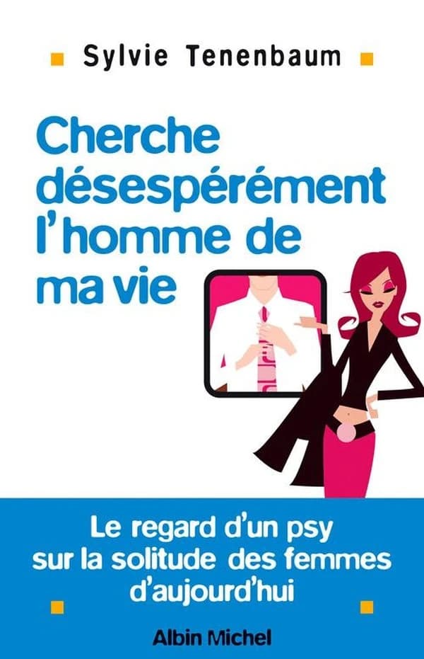 Cherche désespérément l'homme de ma vie : Le regard d'un psy sur la solitude des femmes d'aujourd'hui