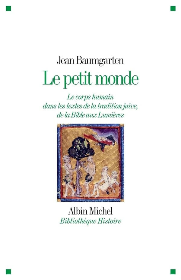 Le petit monde : le corps humain dans les textes de la tradition juive, de la Bible aux Lumières