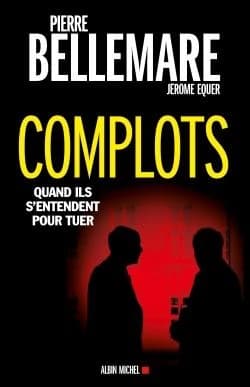 Complots : quand ils s'entendent pour tuer ([Nouvelle éd.]) Pierre Bellemare ; [avec la collaboration de] Jérôme Equer ; documentation, Jacqueline Hiegel