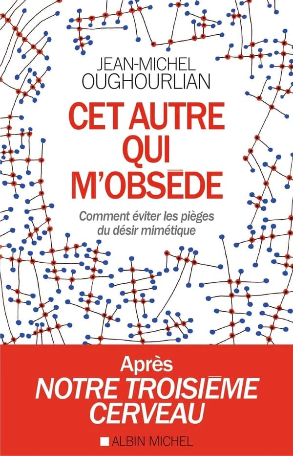 Cet autre qui m'obsède : comment éviter les pièges du désir mimétique