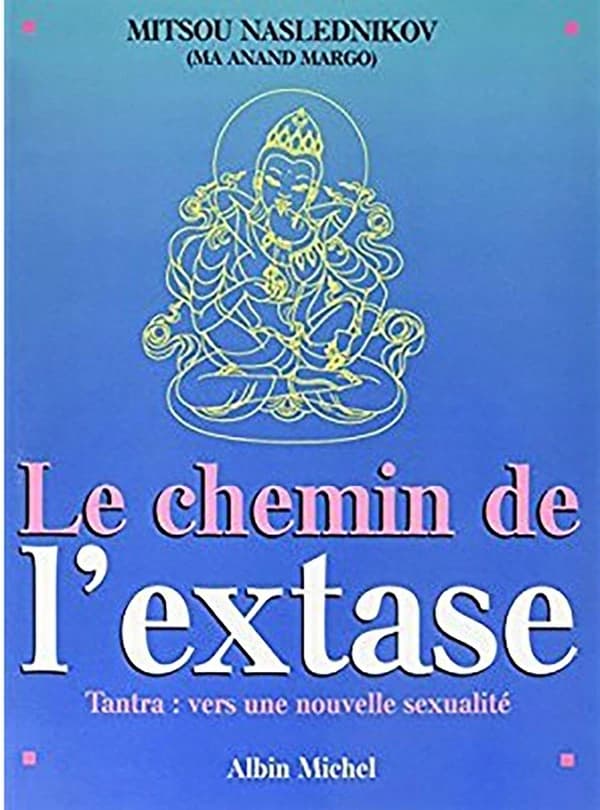 Le Chemin de l'extase : Tantra : vers une nouvelle sexualité