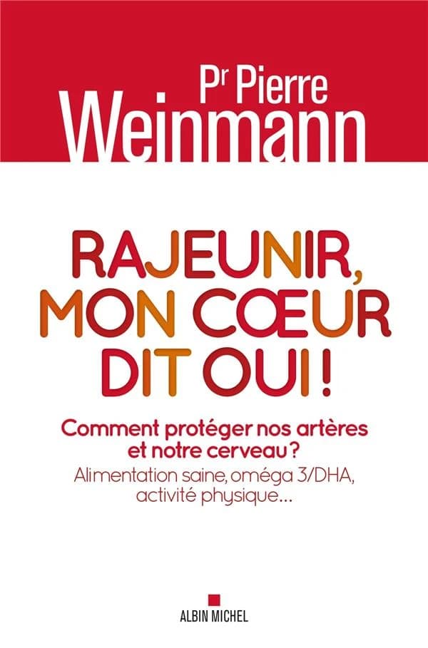 Rajeunir, mon coeur dit oui ! : comment protéger nos artères et notre cerveau ? : alimentation saine, oméga 3, DHA, activité physique
