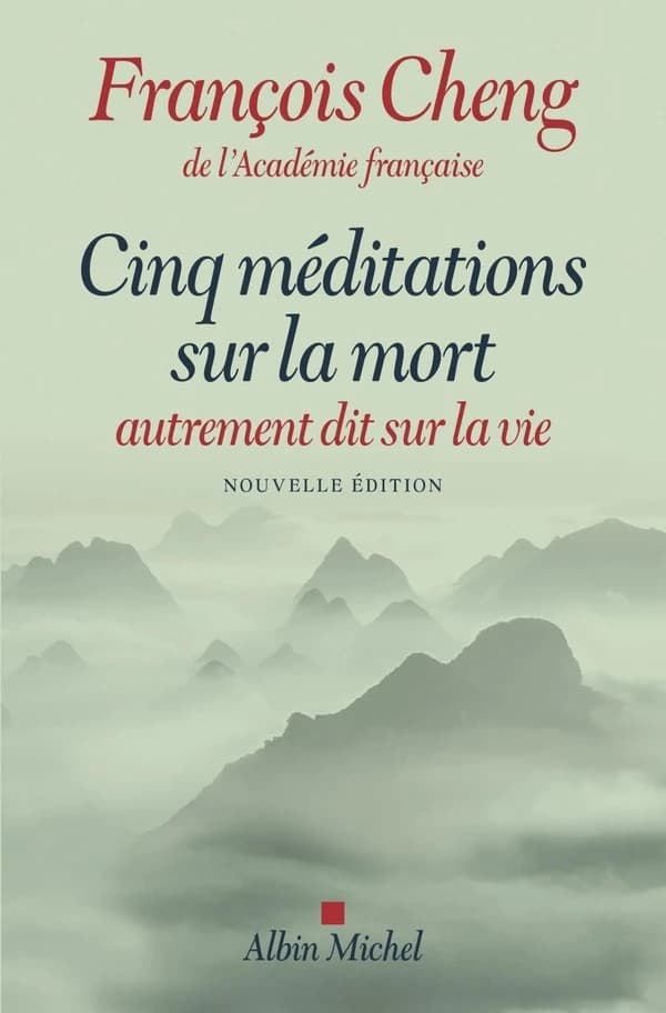 Cinq méditations sur la mort : autrement dit sur la vie (Nouvelle éd.) François Cheng,...