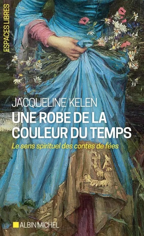 Une robe de la couleur du temps : le sens spirituel des contes de fées (Nouvelle éd.) Jacqueline Kelen