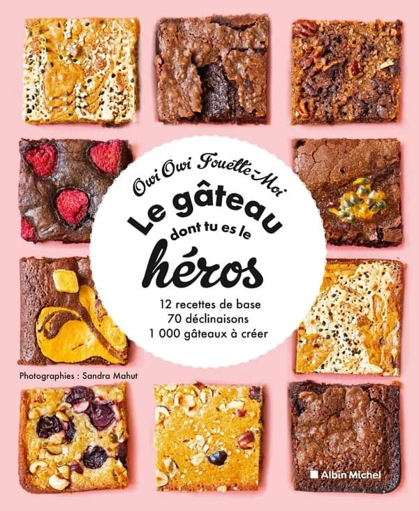 Le gâteau dont tu es le héros : 12 recettes de base, 70 déclinaisons, 1 000 gâteaux à créer