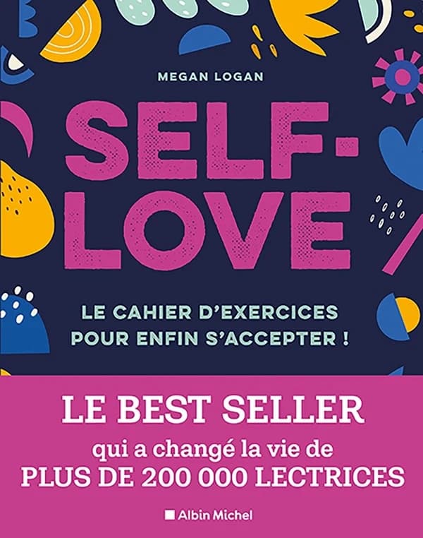 Self-love : le cahier d'exercices pour enfin s'accepter ! : libérez-vous de vos doutes, soyez indulgente envers vous-mêmes et aimez la femme que vous êtes
