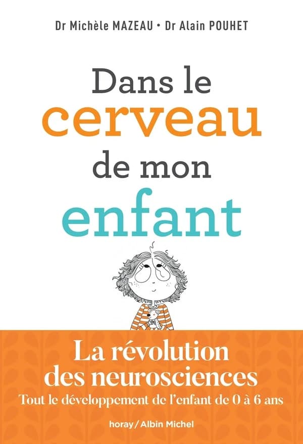 Dans le cerveau de mon enfant : tout le développement de l'enfant de 0 à 6 ans ([Nouvelle éd.]) Dr Michèle Mazeau, Dr Alain Pouhet