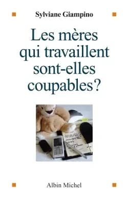 Les mères qui travaillent sont-elles coupables ? ([Nouvelle éd.]) Sylviane Giampino