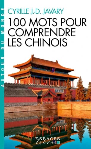 100 mots pour comprendre les Chinois (Éd. revue et corrigée) Cyrille J.-D. Javary