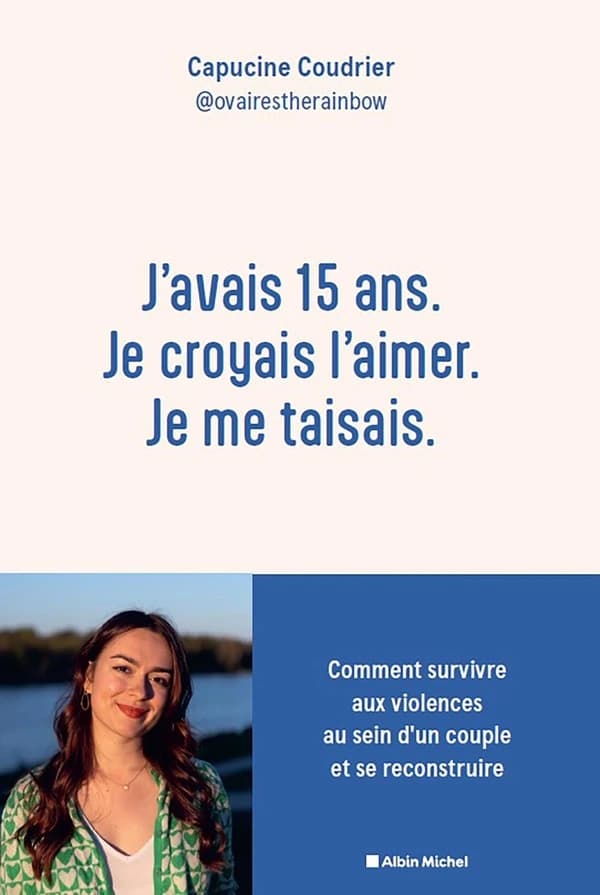 J'avais 15 ans. Je croyais l'aimer. Je me taisais. : Comment survivre aux violences au sein d'un couple et se reconstruire