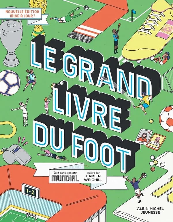 Le grand livre du foot (Nouvelle édition mise à jour !) écrit par le collectif Mundial [alias] Andrew Martin, Asad Raza et James Bird ; illustré par Damien Weighill ; [traduit de l'anglais (Royaume-Uni) par Jean-Bernard Gouillier]
