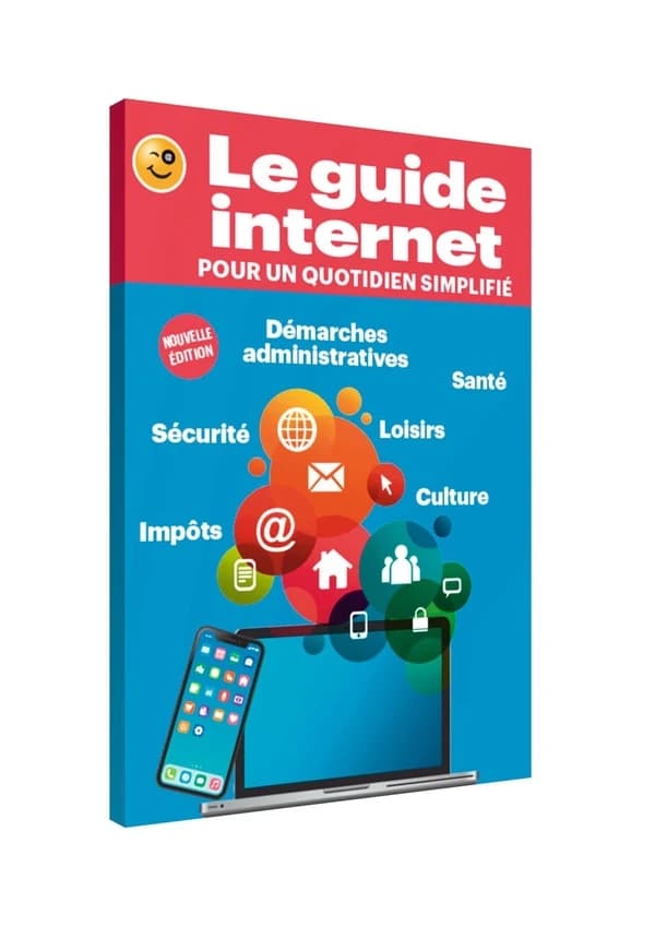 Le guide internet pour un quotidien simplifié : démarches administratives, sécurité, santé, loisirs, impôts, culture (Nouvelle éd.)