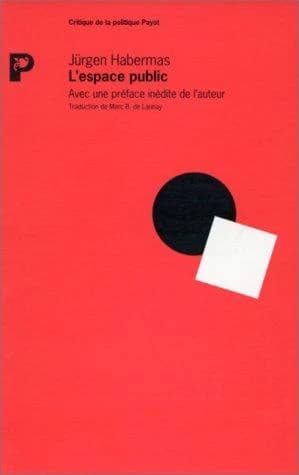 L'espace public : archéologie de la publicité comme dimension de la société bourgeoise ([Nouv. éd.]) Jürgen Habermas ; avec une préf. inédite de l'auteur ; trad. de l'allemand par Marc B. de Launay