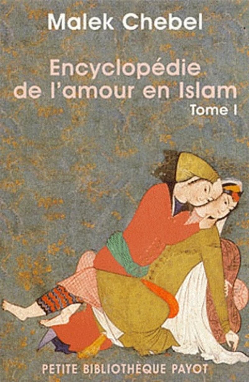 Encyclopédie de l'amour en Islam : érotisme, beauté et sexualité dans le monde arabe, en Perse et en Turquie. Tome 1, A-I