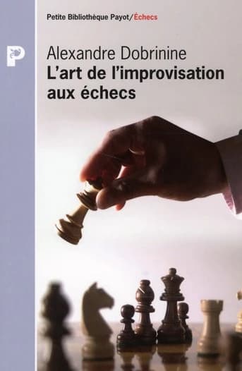 L'art de l'improvisation aux échecs (Éd. revue et corrigée) Alexandre Dobrinine