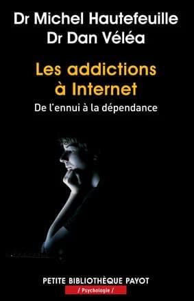 Les addictions à internet : de l'ennui à la dépendance (Nouvelle éd., revue, augmentée et actualisée) Dr Michel Hautefeuille, Dr Dan Véléa