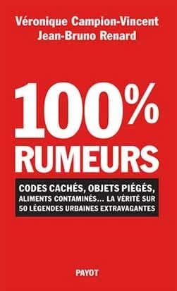 100 % rumeurs : codes cachés, objets piégés, aliments contaminés, la vérité sur 50 légendes urbaines extravagantes