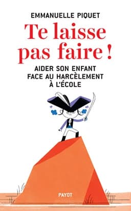 Te laisse pas faire ! : aider son enfant face au harcèlement à l'école