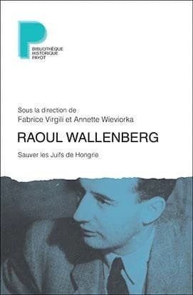 Raoul Wallenberg : sauver les Juifs de Hongrie : [actes de la journée d'étude, Paris, le 16 novembre 2012]