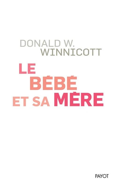 Le bébé et sa mère ([Nouvelle éd.]) Donald W. Winnicott ; traduit de l'anglais par Madeleine Michelin et Lynn Rosaz ; introduction de Benjamin Spock