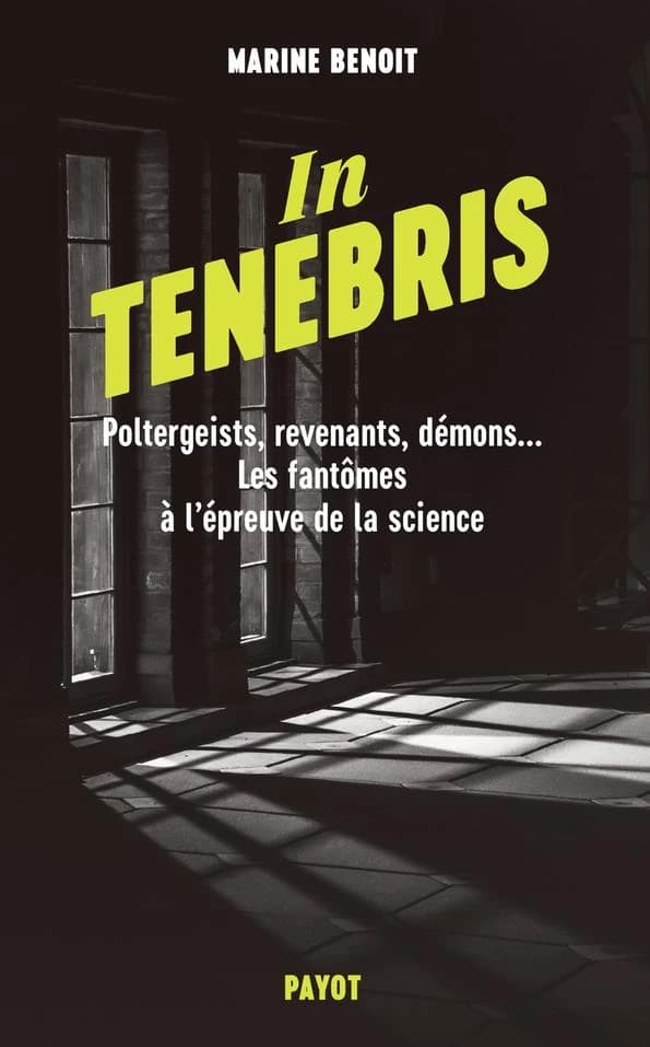 In tenebris : poltergeists, revenants, démons : les fantômes à l'épreuve de la science