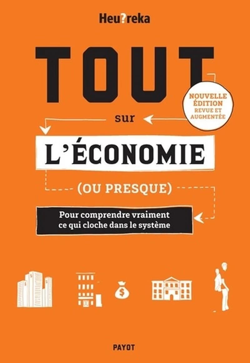 Tout sur l'économie, ou presque : pour comprendre vraiment ce qui cloche dans le système