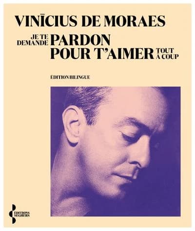 Je te demande pardon pour t'aimer tout à coup (Éd. bilingue) Vinícius de Moraes ; traduit du portugais (Brésil) par Jean-Georges Rueff