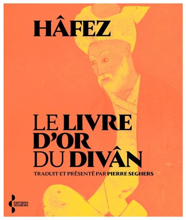 Le livre d'or du "Divân" (Éd. enrichie de calligraphies en couleurs) Hâfez ; traduit et présenté par Pierre Seghers