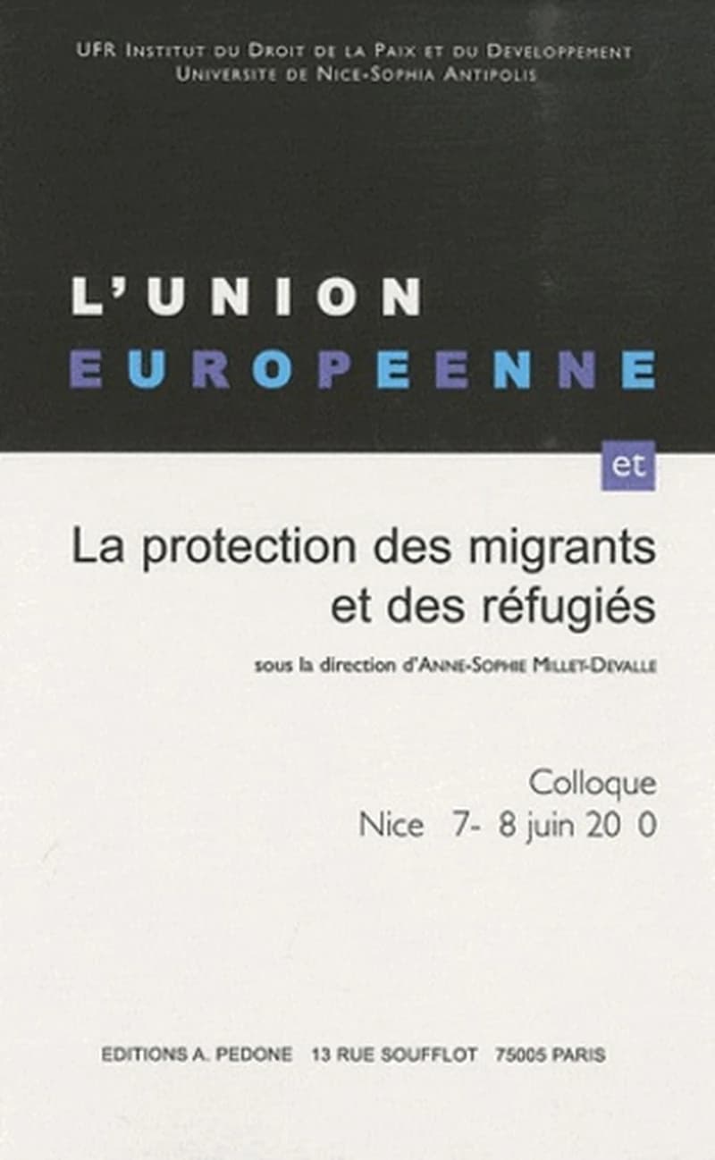 L'Union européenne et la protection des migrants et des réfugiés : [actes du] colloque, Nice, 17-18 juin 2010