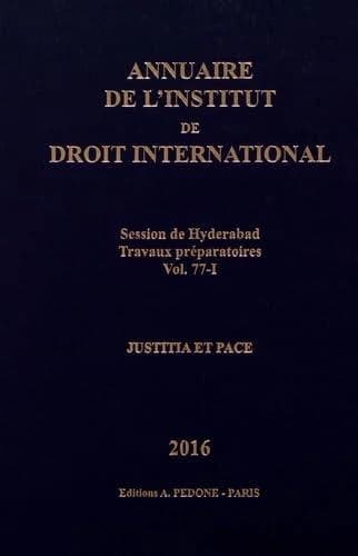 Annuaire de l'Institut de droit international n° 77-1. Session de Hyderabad 2017 : travaux préparatoires : justitia et pace