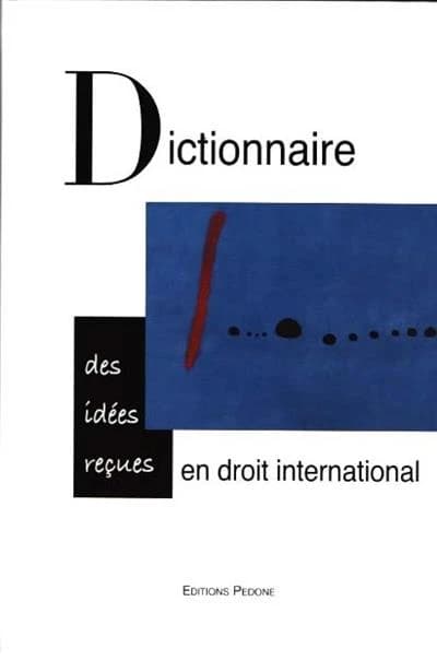 Dictionnaire des idées reçues en droit international