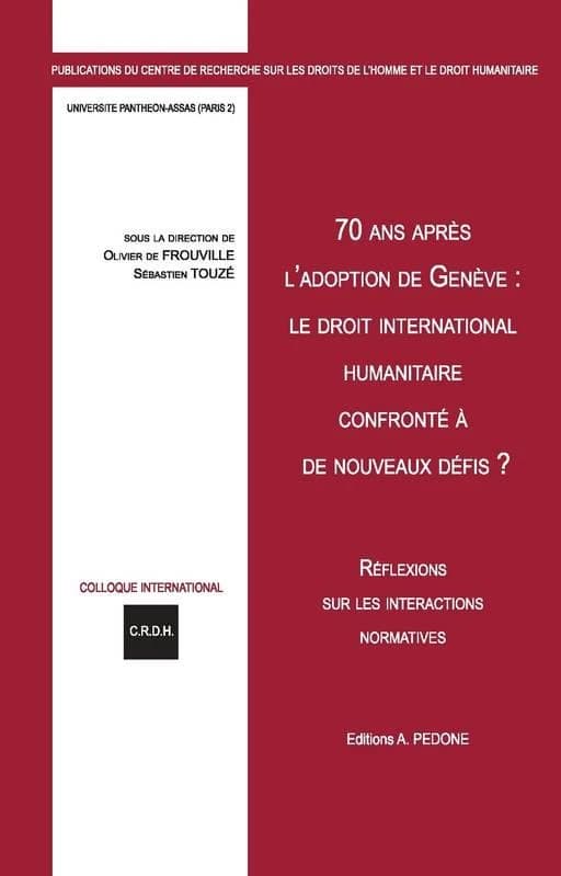 70 ans après l'adoption des conventions de Genève : le droit international humanitaire confronté à de nouveaux défis ? : réflexions sur les interactions normatives