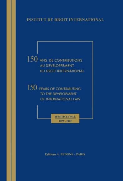 150 ans de contributions au développement du droit international : livre du sesquicentenaire de l'institut de droit international, 1873-2023 : justitia et pace