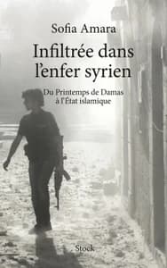 Infiltrée dans l'enfer syrien : du printemps de Damas à l'État islamique
