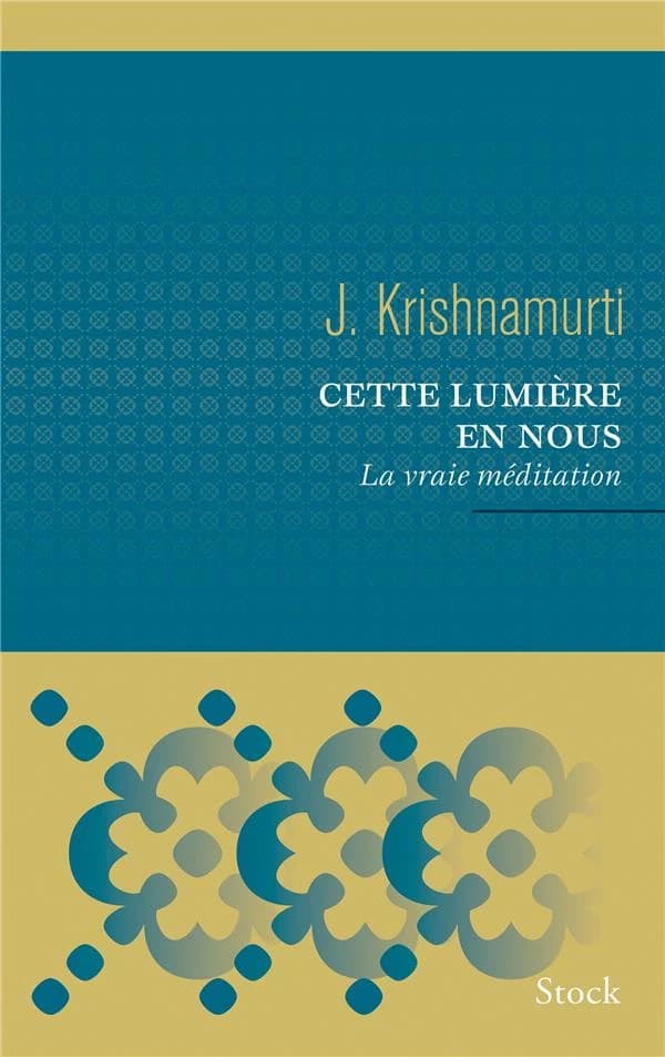 Cette lumière en nous : la vraie méditation ([Nouvelle éd.]) J. Krishnamurti ; traduit de l'anglais par Colette Joyeux...