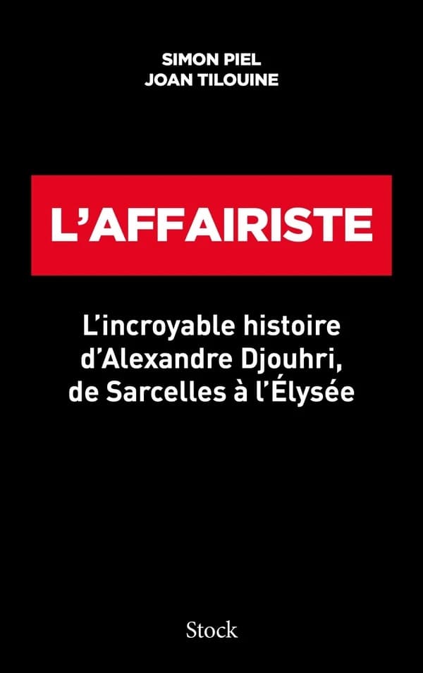 L'affairiste : l'incroyable histoire d'Alexandre Djouhri, de Sarcelles à l'Elysée