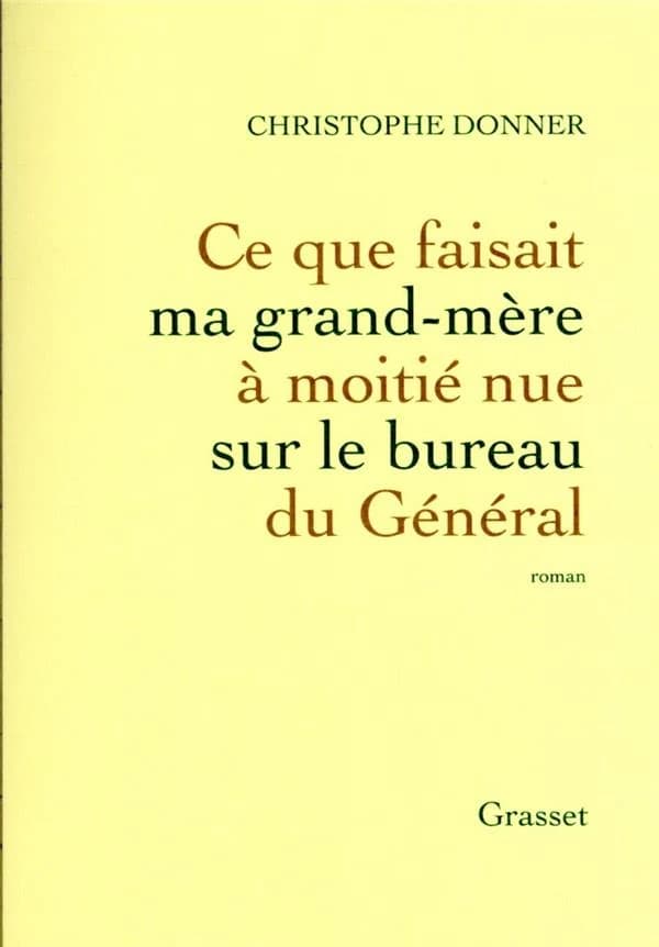 Ce que faisait ma grand-mère à moitié nue sur le bureau du général : roman