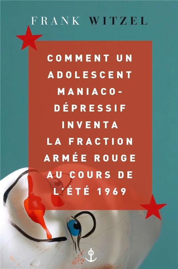 Comment un adolescent maniaco-dépressif inventa la Fraction armée rouge au cours de l'été 1969 : roman