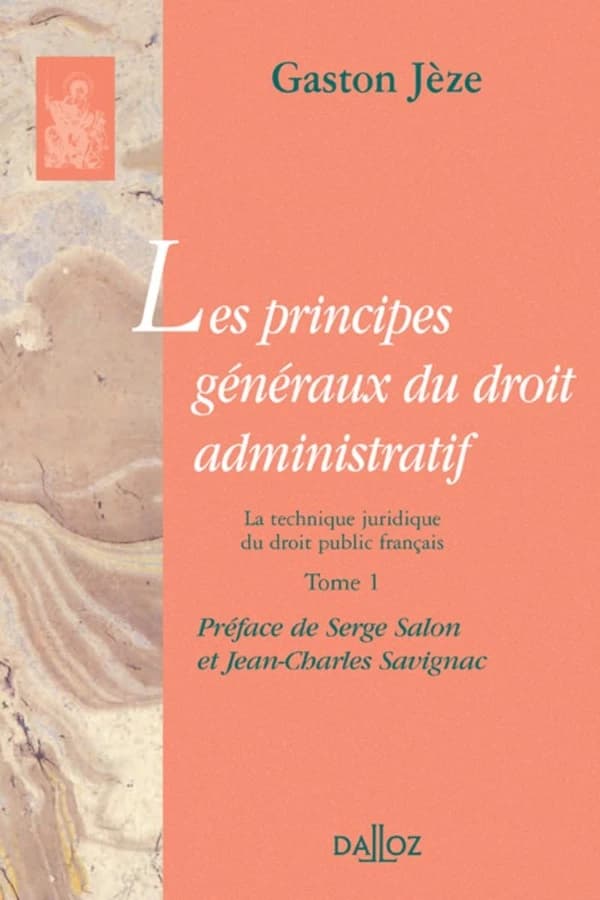 Les principes généraux du droit administratif. Tome 1, La technique juridique du droit public français ([Reproduction en fac-similé]) Gaston Jèze ; préface de Serge Salon,... et Jean-Charles Savignac,...