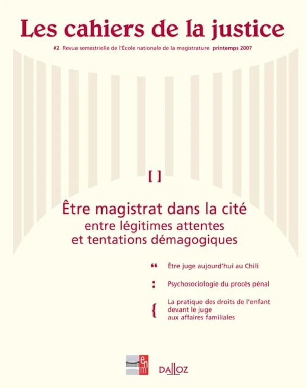 Les cahiers de la justice n.2 : printemps 2007 ; être magistrat dans la cité ; entre légitimes attentes et tentations démagogiques