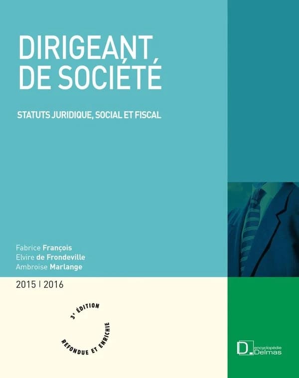Dirigeant de société : statuts juridique, social et fiscal (3e éd. 2015, à jour au 1er décembre 2014) Fabrice François, Elvire de Frondeville, Ambroise Marlange
