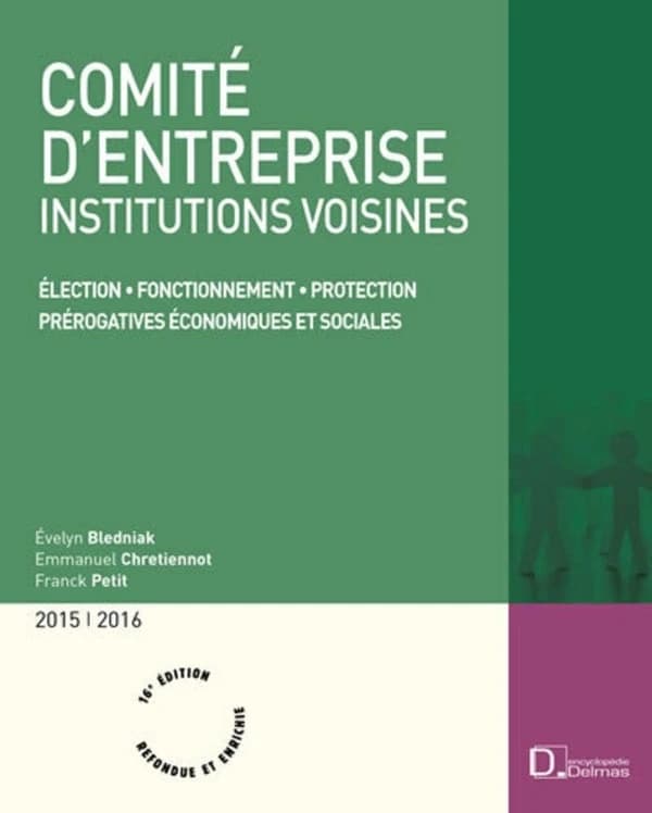 Comité d'entreprise, institutions voisines : élection, fonctionnement, protection, prérogatives économiques et sociales (16e éd., 2015, refondue et enrichie, à jour au 1er mars 2015) Evelyn Bledniak, Emmanuel Chretiennot, Franck Petit