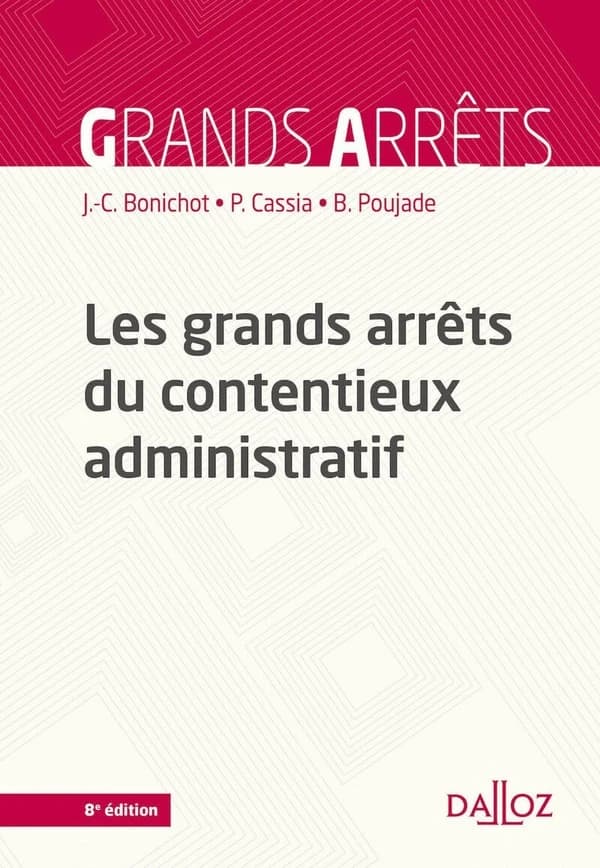 Les grands arrêts du contentieux administratif (8e éd., 2022) Jean-Claude Bonichot,... Paul Cassia,... Bernard Poujade,...