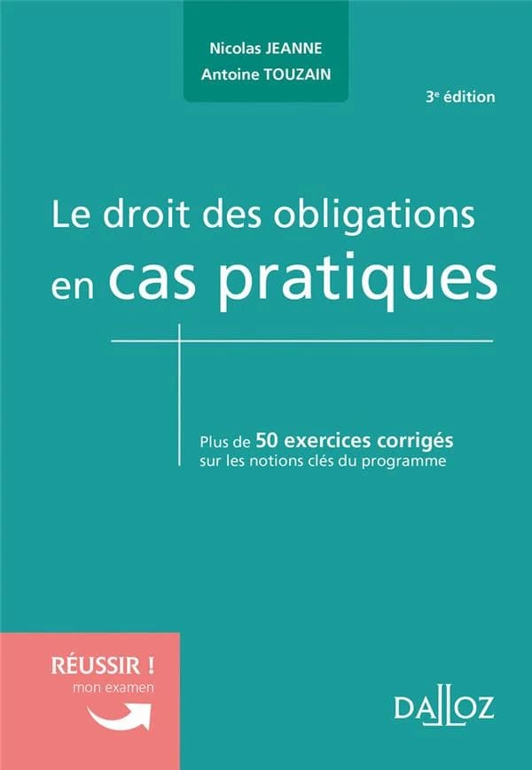 Le droit des obligations en cas pratiques : plus de 50 exercices corrigés sur les notions clés du programme (3e éd.) Nicolas Jeanne,... Antoine Touzain,...